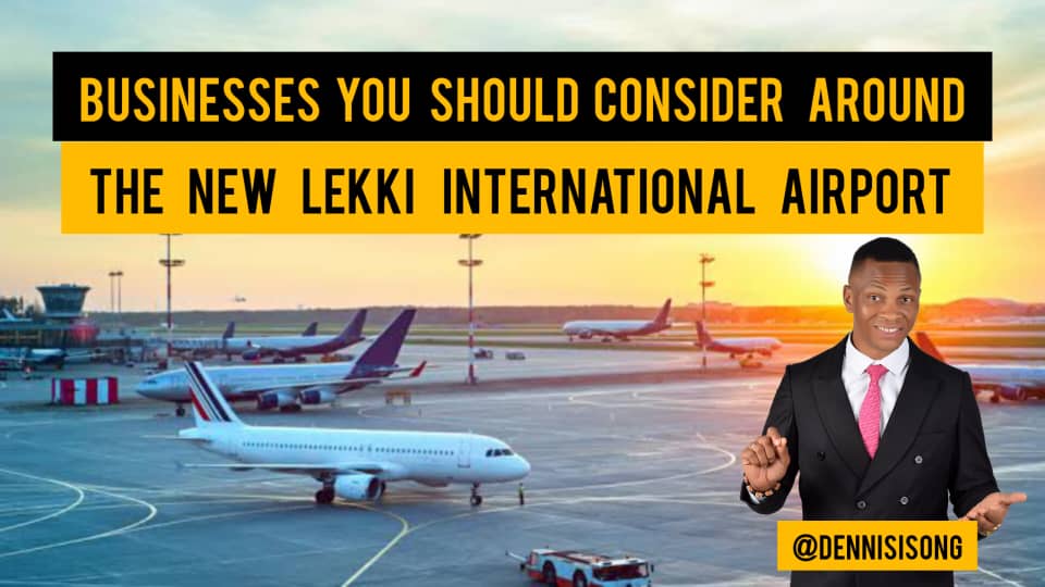 BUSINESSES YOU SHOULD CONSIDER AT THE LEKKI PROPOSED INTERNATIONAL AIRPORT, IBEJU-LEKKI BY DENNIS ISONG
